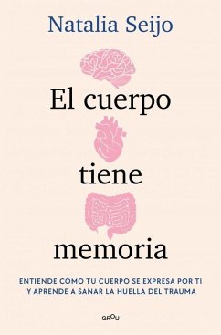Cover El Cuerpo Tiene Memoria. Entiende Cómo Tu Cuerpo Se Expresa Por Ti Y Aprende a Sanar La Huella del Trauma / The Body Remembers: Understand How Your Body Speaks