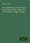 The Smith Will Case: In the Probate Court at Boston, Mass., before Hon. John W. McKim, Judge of Probate