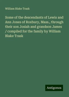 Some of the descendants of Lewis and Ann Jones of Roxbury, Mass., through their son Josiah and grandson James / compiled for the family by William Blake Trask - Trask, William Blake