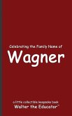 Celebrating the Family Name of Wagner Celebrating the Family Name of Wagner