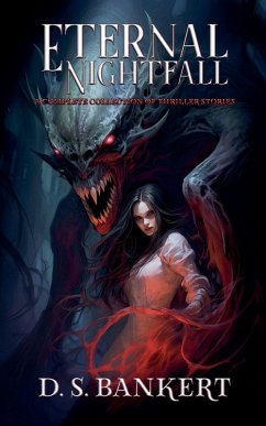 Eternal Nightfall A Complete Collection Of Thriller Stories - Bankert, D. S.