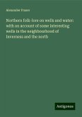 Northern folk-lore on wells and water: with an account of some interesting wells in the neighbourhood of Inverness and the north