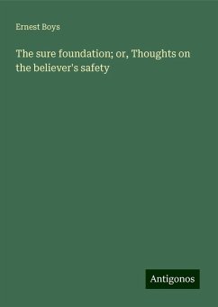 The sure foundation; or, Thoughts on the believer's safety - Boys, Ernest