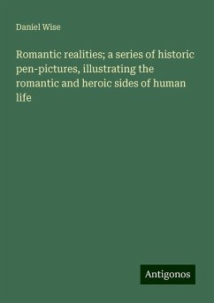 Romantic realities; a series of historic pen-pictures, illustrating the romantic and heroic sides of human life - Wise, Daniel