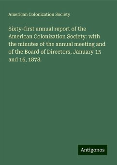 Sixty-first annual report of the American Colonization Society: with the minutes of the annual meeting and of the Board of Directors, January 15 and 16, 1878. - Society, American Colonization