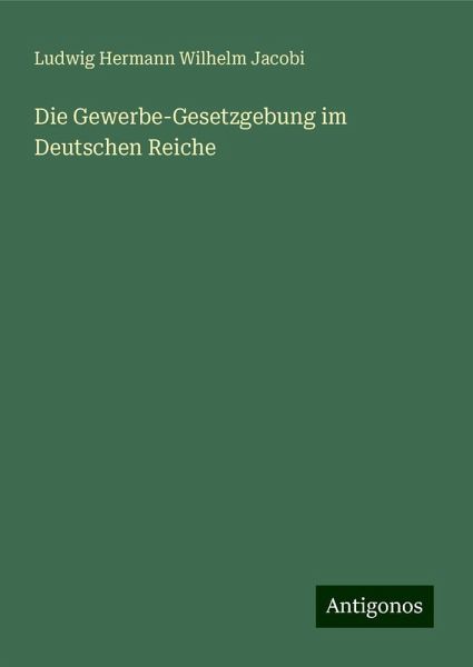 Die Gewerbe-Gesetzgebung im Deutschen Reiche Die Gewerbe-Gesetzgebung im Deutschen Reiche