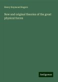 New and original theories of the great physical forces New and original theories of the great physical forces