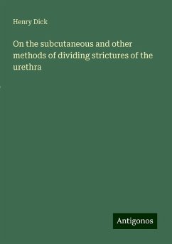 On the subcutaneous and other methods of dividing strictures of the urethra - Dick, Henry