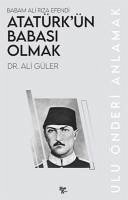 Cover Babam Ali Riza Efendi Atatürkün Babasi Olmak;Ulu Önderi Anlamak