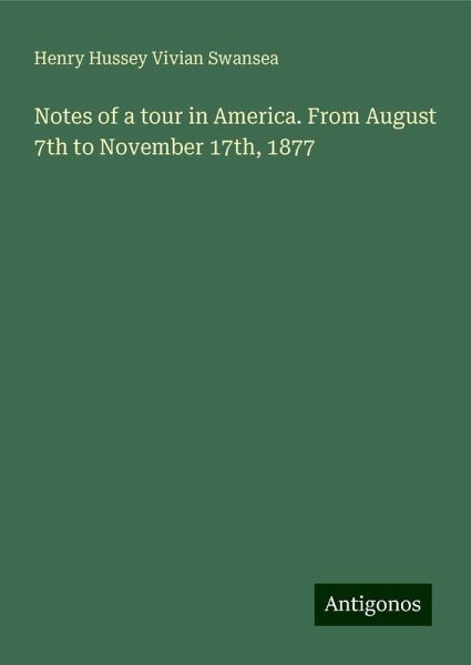 Notes of a tour in America. From August 7th to November 17th, 1877 Notes of a tour in America. From August 7th to November 17th, 1877
