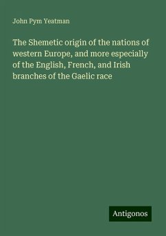 The Shemetic origin of the nations of western Europe, and more especially of the English, French, and Irish branches of the Gaelic race - Yeatman, John Pym