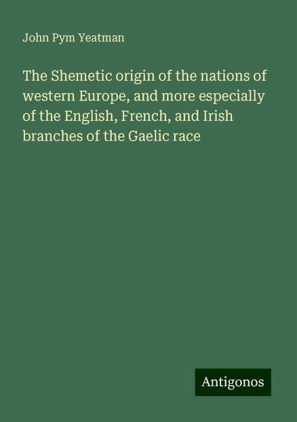 The Shemetic origin of the nations of western Europe, and more especially of the English, French, and Irish branches of the Gaelic race