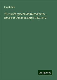 The tariff: speech delivered in the House of Commons April 1st, 1879 - Mills, David