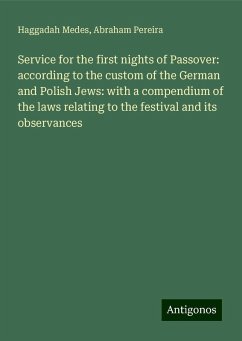 Service for the first nights of Passover: according to the custom of the German and Polish Jews: with a compendium of the laws relating to the festival and its observances - Medes, Haggadah; Pereira, Abraham