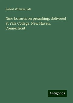 Nine lectures on preaching: delivered at Yale College, New Haven, Connecticut - Dale, Robert William