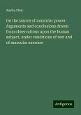 On the source of muscular power. Arguments and conclusions drawn from observations upon the human subject, under conditions of rest and of muscular exercise On the source of muscular power. Arguments and conclusions drawn from observations upon the human subject, under conditions of rest and of muscular exercise