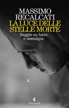 La luce delle stelle morte. Saggio su lutto e nostalgia - Recalcati, Massimo La luce delle stelle morte. Saggio su lutto e nostalgia - Recalcati, Massimo