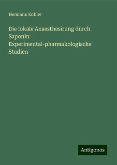 Die lokale Anaesthesirung durch Saponin: Experimental-pharmakologische Studien - Köhler, Hermann