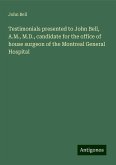 Testimonials presented to John Bell, A.M., M.D., candidate for the office of house surgeon of the Montreal General Hospital Testimonials presented to John Bell, A.M., M.D., candidate for the office of house surgeon of the Montreal General Hospital