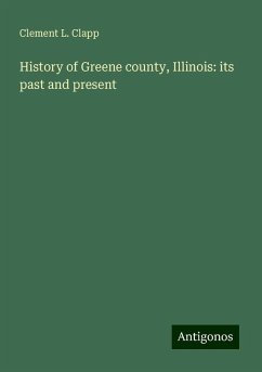 History of Greene county, Illinois: its past and present - Clapp, Clement L.