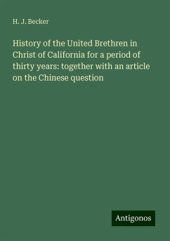 History of the United Brethren in Christ of California for a period of thirty years: together with an article on the Chinese question - Becker, H. J.
