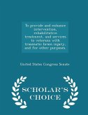 To Provide and Enhance Intervention, Rehabilitative Treatment, and Services to Veterans with Traumatic Brain Injury, and for Other Purposes. - Scholar's Choice Edition