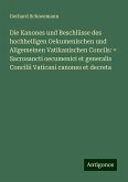 Die Kanones und Beschlüsse des hochheiligen Oekumenischen und Allgemeinen Vatikanischen Concils: = Sacrosancti oecumenici et generalis Concilii Vaticani canones et decreta Die Kanones und Beschlüsse des hochheiligen Oekumenischen und Allgemeinen Vatikanischen Concils: = Sacrosancti oecumenici et generalis Concilii Vaticani canones et decreta