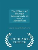 The Effects of Multiple Deployments on Army Adolescents - Scholar's Choice Edition The Effects of Multiple Deployments on Army Adolescents - Scholar's Choice Edition