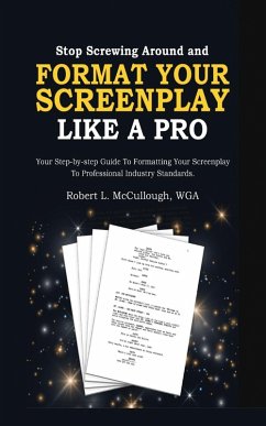 Stop Screwing Around and Format Your Screenplay Like a Pro - Mccullough, Robert