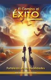 El Camino al Éxito. Fortalezas en las Debilidades El Camino al Éxito. Fortalezas en las Debilidades