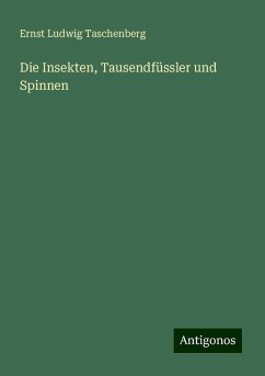 Die Insekten, Tausendfüssler und Spinnen - Taschenberg, Ernst Ludwig