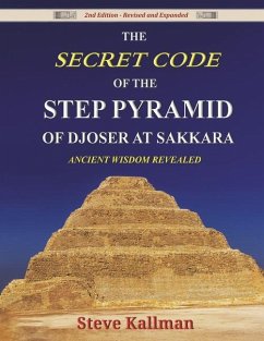 The Secret Code of the Step Pyramid of Djoser at Sakkara 2nd Edition - Kallman, Steve
