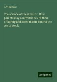 The science of the sexes; or, How parents may control the sex of their offspring and stock-raisers control the sex of stock The science of the sexes; or, How parents may control the sex of their offspring and stock-raisers control the sex of stock