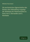 Die mechanischen Eigenschaften des Holzes; eine Abhandlung vorgelegt der Akademie der Wissenschaften in Paris von E. Chevandier und G. Wertheim Die mechanischen Eigenschaften des Holzes; eine Abhandlung vorgelegt der Akademie der Wissenschaften in Paris von E. Chevandier und G. Wertheim