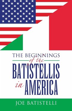 THE BEGINNINGS OF THE BATISTELLIS IN AMERICA - Batistelli, Joe