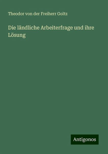 Die ländliche Arbeiterfrage und ihre Lösung Die ländliche Arbeiterfrage und ihre Lösung