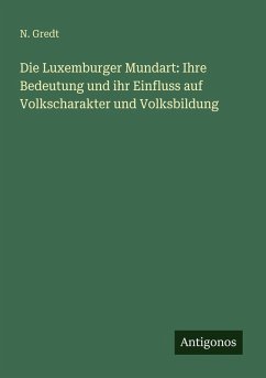 Cover Die Luxemburger Mundart: Ihre Bedeutung und ihr Einfluss auf Volkscharakter und Volksbildung