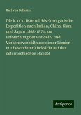 Die k. u. k. österreichisch-ungarische Expedition nach Indien, China, Siam und Japan 1868-1871: zur Erforschung der Handels- und Verkehrsverhältnisse dieser Länder mit besonderer Rücksicht auf den österreichischen Handel