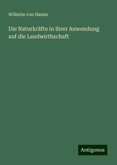 Die Naturkräfte in ihrer Anwendung auf die Landwirthschaft - Hamm, Wilhelm Von