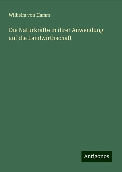 Die Naturkräfte in ihrer Anwendung auf die Landwirthschaft