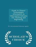 Guide to Cleaner Technologies Alternative to Chlorinated Solvents for Cleaning and Degreasing - Scholar's Choice Edition Guide to Cleaner Technologies Alternative to Chlorinated Solvents for Cleaning and Degreasing - Scholar's Choice Edition