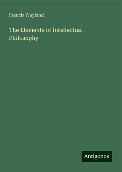 The Elements of Intellectual Philosophy - Wayland, Francis