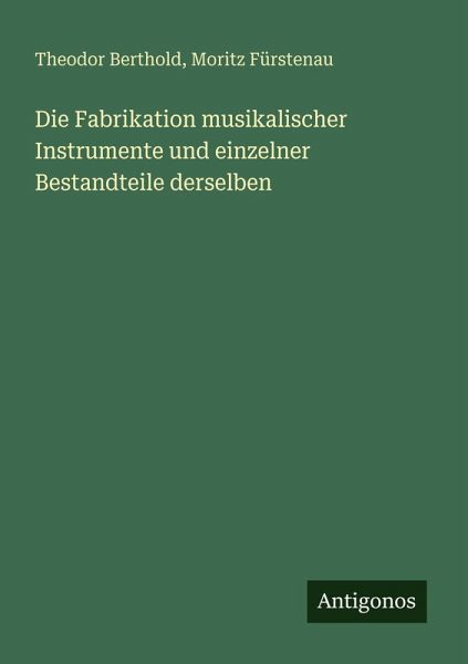Die Fabrikation musikalischer Instrumente und einzelner Bestandteile derselben