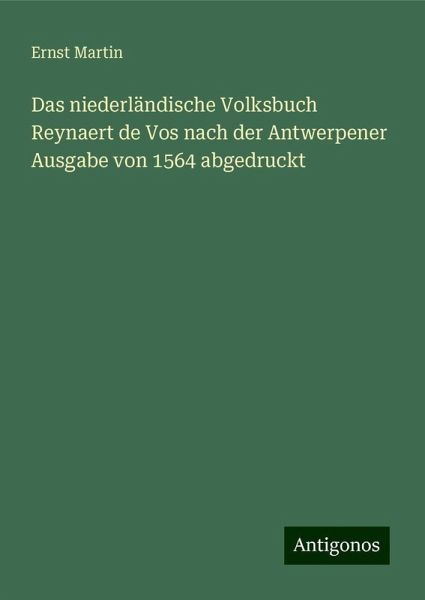 Das niederländische Volksbuch Reynaert de Vos nach der Antwerpener Ausgabe von 1564 abgedruckt Das niederländische Volksbuch Reynaert de Vos nach der Antwerpener Ausgabe von 1564 abgedruckt