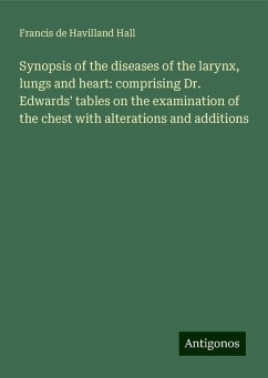Synopsis of the diseases of the larynx, lungs and heart: comprising Dr. Edwards' tables on the examination of the chest with alterations and additions - Hall, Francis De Havilland