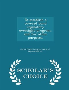 Cover To Establish a Covered Bond Regulatory Oversight Program, and for Other Purposes. - Scholar's Choice Edition