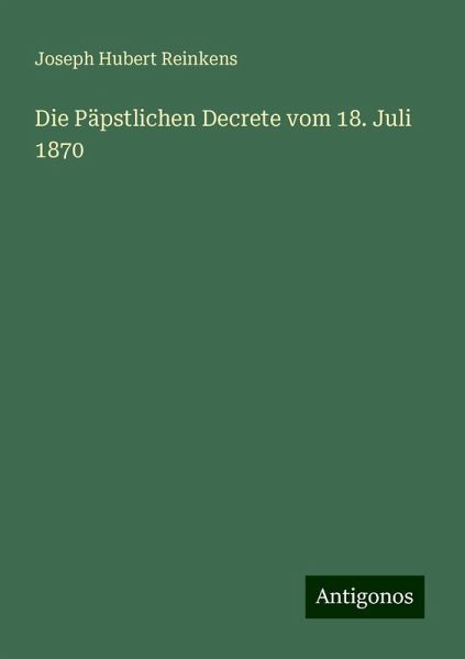 Die Päpstlichen Decrete vom 18. Juli 1870