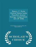 Henry J. Hyde United States-India Peaceful Atomic Energy Cooperation Act of 2006 - Scholar's Choice Edition