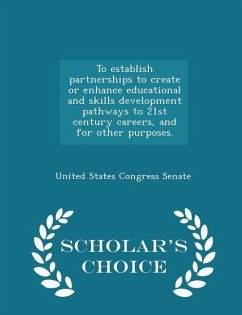 Cover To Establish Partnerships to Create or Enhance Educational and Skills Development Pathways to 21st Century Careers, and for Other Purposes. - Scholar's Choice Edition
