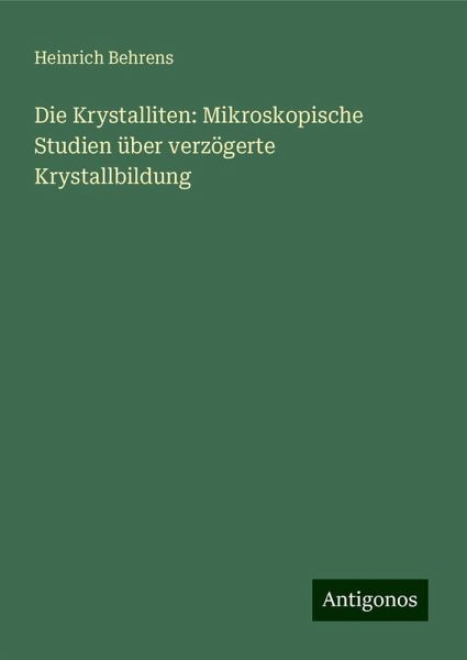 Die Krystalliten: Mikroskopische Studien über verzögerte Krystallbildung Die Krystalliten: Mikroskopische Studien über verzögerte Krystallbildung